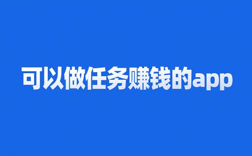 可以做任务赚钱的app（10款可以接单做任务赚钱的软件）
