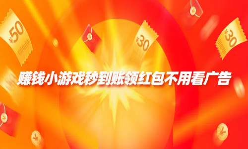 赚钱小游戏秒到账领红包不看广告（6款不用看广告赚钱无门槛提现秒到账的游戏）