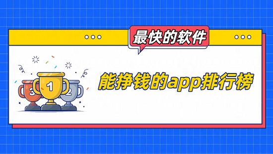2025年能挣钱的app排行榜（赚钱最快的软件推荐）