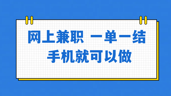 网上兼职 一单一结 手机就可以做（可以在手机做的正规线上兼职一单一结）