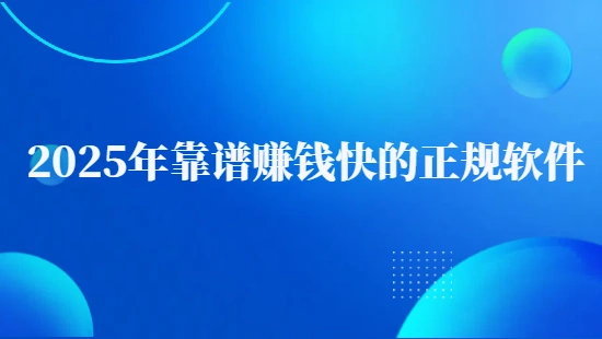 手机赚钱最靠谱的app（2025年靠谱赚钱快的正规软件）