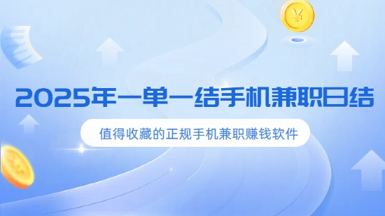 一单一结手机兼职日结（2025年值得收藏的正规手机兼职赚钱软件）