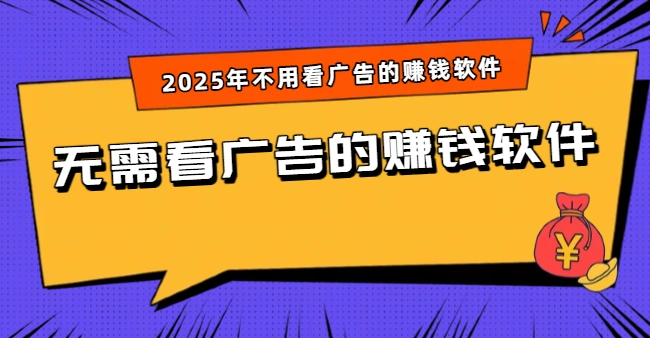 无需看广告的赚钱软件（2025年不用看广告的赚钱软件）