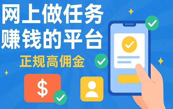 网上做任务赚钱的平台（2025年做任务赚佣金的正规平台）